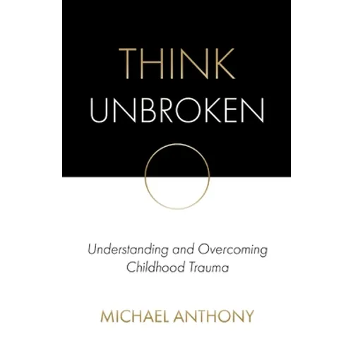 Think Unbroken: Understanding and Overcoming Childhood Trauma - Paperback