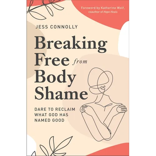 Breaking Free from Body Shame: Dare to Reclaim What God Has Named Good - Paperback