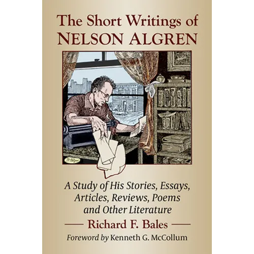 The Short Writings of Nelson Algren: A Study of His Stories, Essays, Articles, Reviews, Poems and Other Literature - Paperback