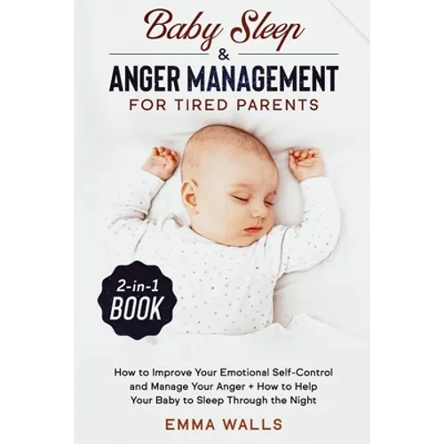 Baby Sleep and Anger Management for Tired Parents 2-in-1 Book: How to Improve Your Emotional Self-Control and Manage Your Anger + How to Help Your Bab - Paperback
