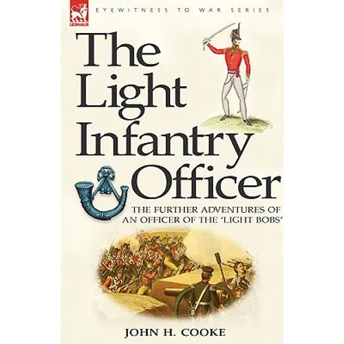 The Light Infantry Officer: The Experiences of an Officer of the 43rd Light Infantry in America During the War of 1812 - Paperback