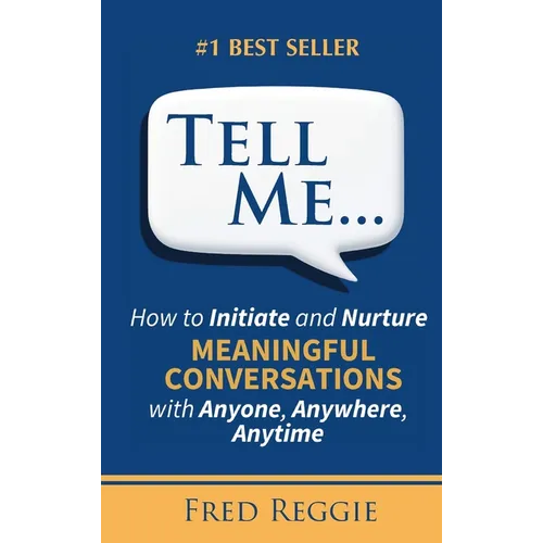 Tell Me...: How to Initiate and Nurture MEANINGFUL CONVERSATIONS with Anyone, Anywhere, Anytime - Hardcover