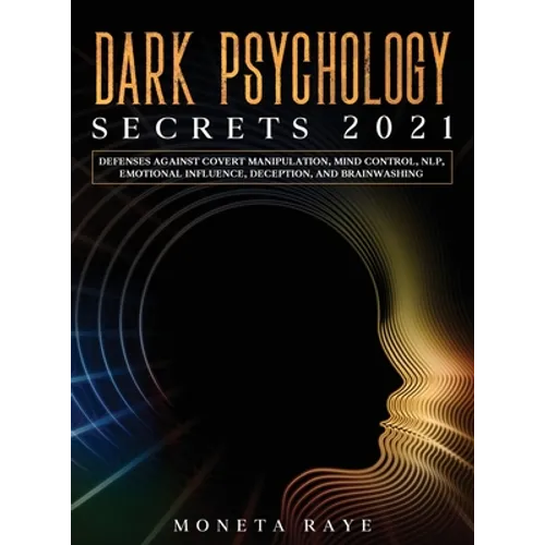 Dark Psychology Secrets 2021: Defenses Against Covert Manipulation, Mind Control, NLP, Emotional Influence, Deception, and Brainwashing - Hardcover