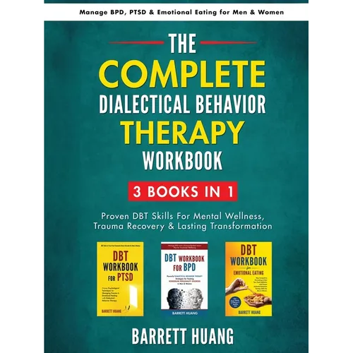 The Complete Dialectal Behavior Therapy Workbook: 3-Books-In-1: Proven DBT Skills For Mental Wellness, Trauma Recovery & Lasting Transformation Manage - Paperback
