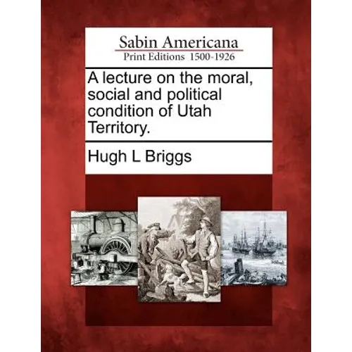 A Lecture on the Moral, Social and Political Condition of Utah Territory. - Paperback