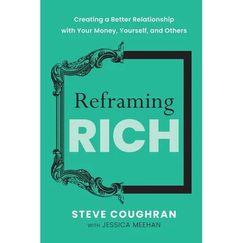 Reframing Rich: Creating a Better Relationship with Your Money, Yourself, and Others - Paperback