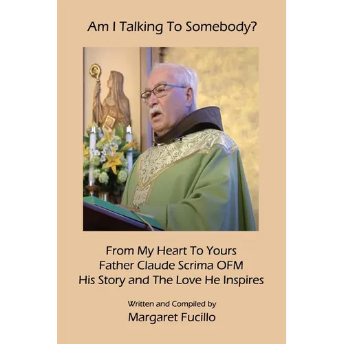 Am I Talking To Somebody?: From My Heart To Yours: Father Claude Scrima OFM - Paperback