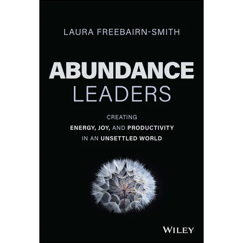 Abundance Leaders: Creating Energy, Joy, and Productivity in an Unsettled World - Hardcover