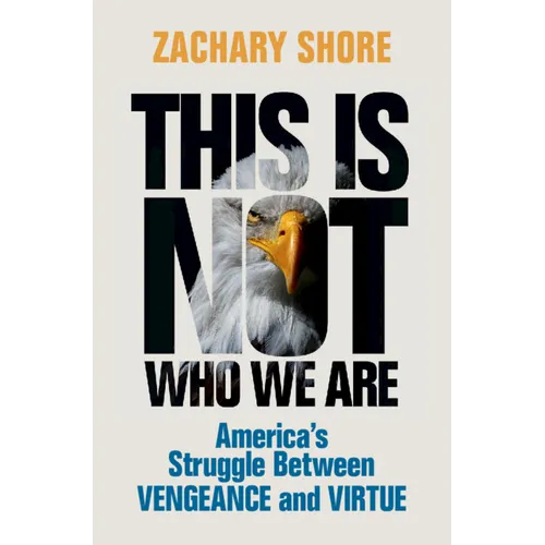 This Is Not Who We Are: America's Struggle Between Vengeance and Virtue - Hardcover