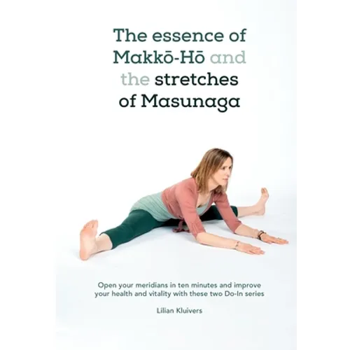 The essence of Makkō-Hō and the stretches of Masunaga: Open your meridians in ten minutes and improve your health and vitality with these tw - Paperback