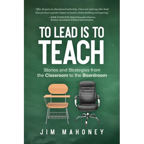 To Lead Is to Teach: Stories and Strategies from the Classroom to the Boardroom - Paperback