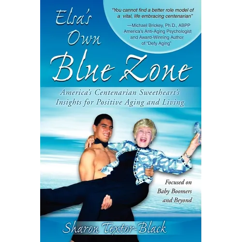 Elsa's Own Blue Zone: America's Centenarian Sweetheart's Insights for Positive Aging and Living - Paperback