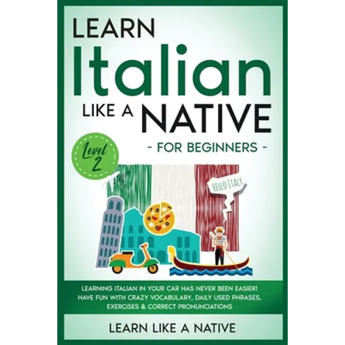 Learn Italian Like a Native for Beginners - Level 2: Learning Italian in Your Car Has Never Been Easier! Have Fun with Crazy Vocabulary, Daily Used Ph - Paperback