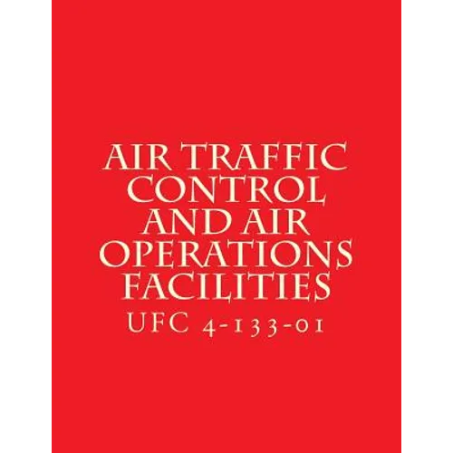 Air Traffic Control and Air Operations Facilities UFC 4-133-01: Unified Facilities Criteria UFC 4-133-01 - Paperback