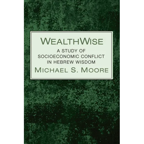 Wealthwise: A Study of Socioeconomic Conflict in Hebrew Wisdom - Hardcover