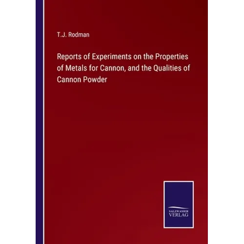 Reports of Experiments on the Properties of Metals for Cannon, and the Qualities of Cannon Powder - Paperback