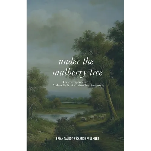 Under the Mulberry Tree: The Correspondence of Andrew Fuller and Christopher Anderson - Paperback