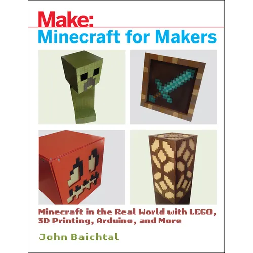 Minecraft for Makers: Minecraft in the Real World with Lego, 3D Printing, Arduino, and More! - Paperback