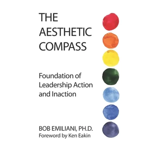 The Aesthetic Compass: Foundation of Leadership Action and Inaction - Paperback