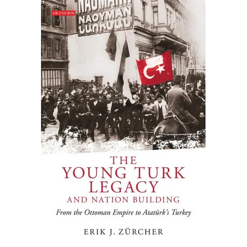 The Young Turk Legacy and Nation Building: From the Ottoman Empire to Atatürk's Turkey - Paperback