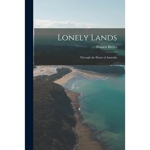 Lonely Lands: Through the Heart of Australia - Paperback