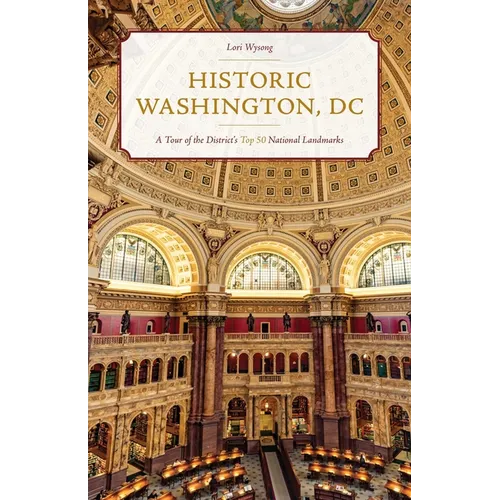 Historic Washington, DC: A Tour of the District's Top 50 National Landmarks - Paperback