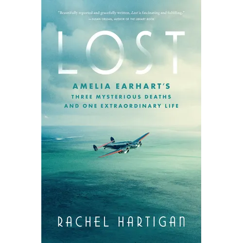 Lost: Amelia Earhart's Three Mysterious Deaths and One Extraordinary Life - Hardcover