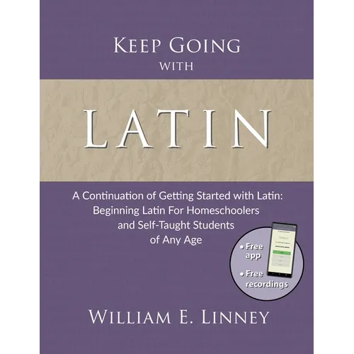 Keep Going with Latin: A Continuation of Getting Started with Latin: Beginning Latin For Homeschoolers and Self-Taught Students of Any Age - Paperback