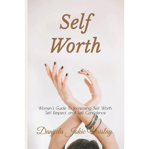 Self Worth: Women's Guide To Increasing Self Worth, Self Respect, and Self Confidence - Paperback