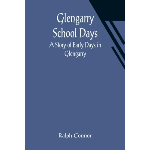 Glengarry School Days: A Story of Early Days in Glengarry - Paperback