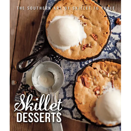 Skillet Desserts: The Southern Art of Skillet to Table - Hardcover