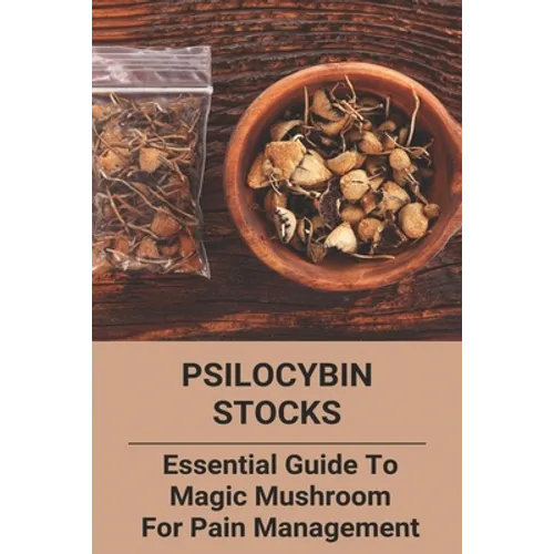 Psilocybin Stocks: Essential Guide To Magic Mushroom For Pain Management: Somatic Nervous System - Paperback