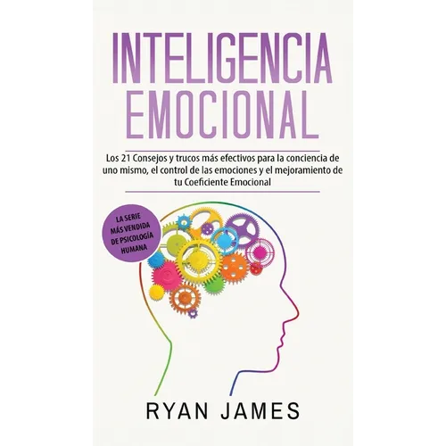 Inteligencia Emocional: Los 21 Consejos y trucos más efectivos para la conciencia de uno mismo, el control de las emociones y el mejoramiento de tu Co - Hardcover