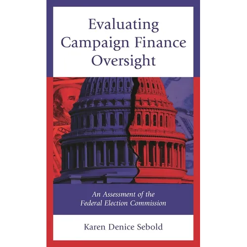 Evaluating Campaign Finance Oversight: An Assessment of the Federal Election Commission - Hardcover