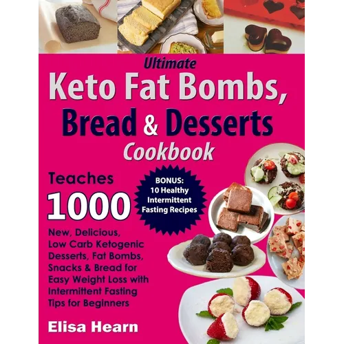 Ultimate Keto Fat Bombs, Bread & Desserts Cookbook: Teaches 1000 New, Delicious, Low Carb Ketogenic Desserts, Fat Bombs, Snacks & Bread for Easy Weigh - Paperback