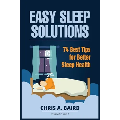 Sleep: Easy Sleep Solutions: 74 Best Tips for Better Sleep Health: How to Deal With Sleep Deprivation Issues Without Drugs Book - Paperback