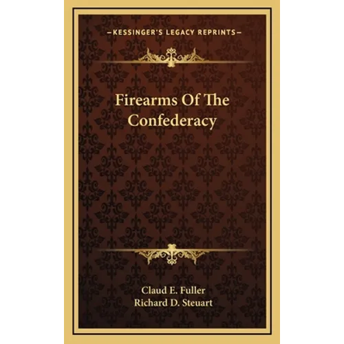 Firearms Of The Confederacy - Hardcover