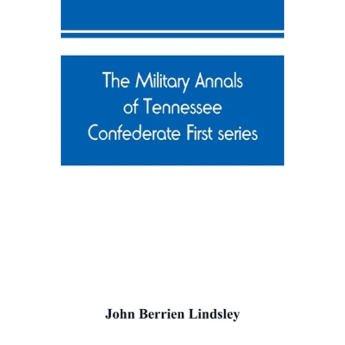 The military annals of Tennessee. Confederate. First series: embracing a review of military operations, with regimental histories and memorial rolls - Paperback