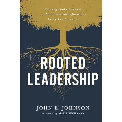 Rooted Leadership: Seeking God's Answers to the Eleven Core Questions Every Leader Faces - Hardcover