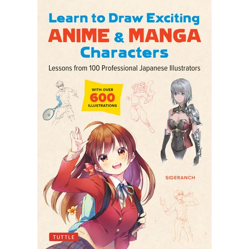Learn to Draw Exciting Anime & Manga Characters: Lessons from 100 Professional Japanese Illustrators (with Over 600 Illustrations to Improve Your Digi - Paperback