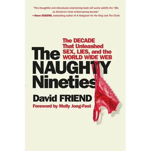 The Naughty Nineties: The Decade That Unleashed Sex, Lies, and the World Wide Web - Paperback