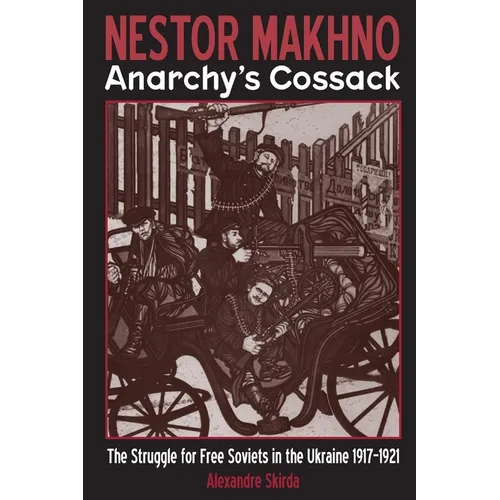 Nestor Makhno--Anarchy's Cossack: The Struggle for Free Soviets in the Ukraine 1917-1921 - Paperback