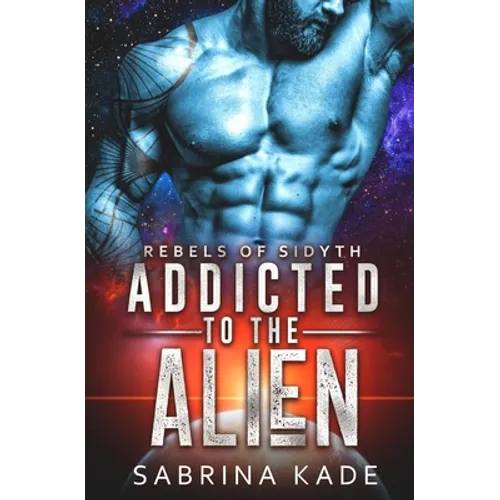 Addicted to the Alien: A Sci-Fi Alien Romance - Paperback