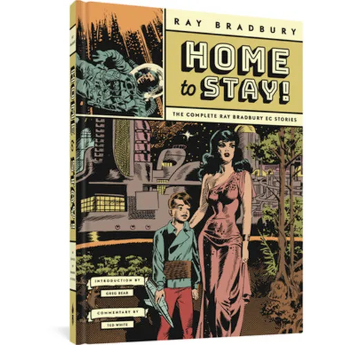 Home to Stay!: The Complete Ray Bradbury EC Stories - Hardcover