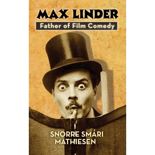 max Linder: Father of Film Comedy (hardback) - Hardcover