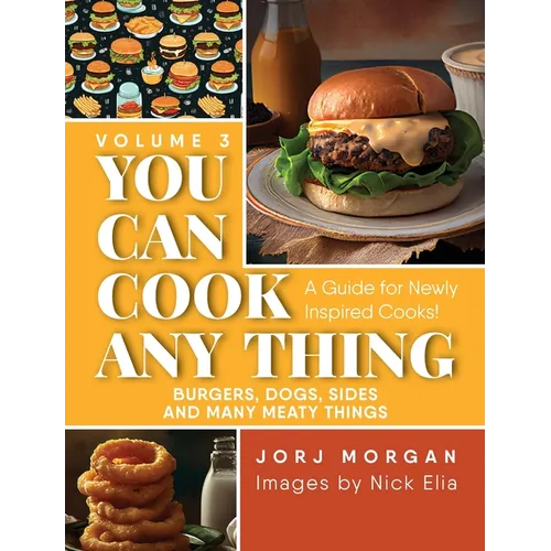 You Can Cook Any Thing: A Guide for Newly Inspired Cooks! Burgers, Dogs, Sides And Many Meaty Things - Hardcover