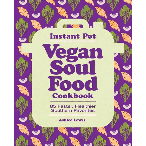 Instant Pot Vegan Soul Food Cookbook: 85 Faster, Healthier Southern Favorites - Paperback