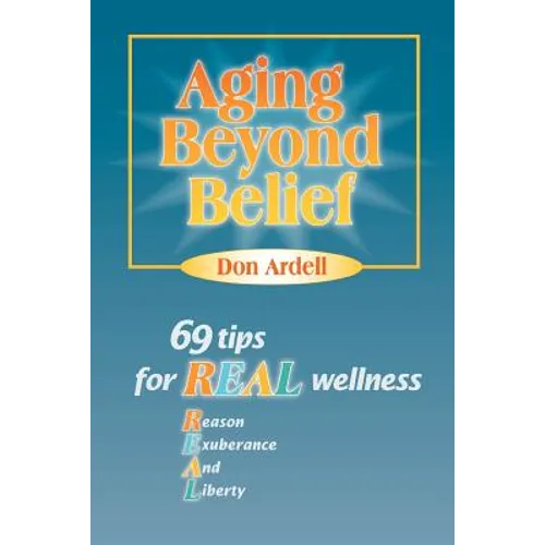 Aging Beyond Belief: 69 Tips for Real Wellness - Paperback