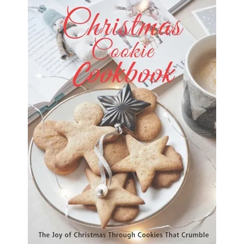 Christmas Cookie Cookbook: The Joy of Christmas Through Cookies That Crumble - Paperback