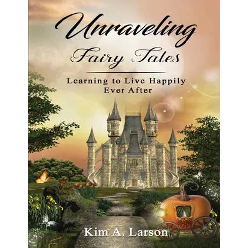 Unraveling Fairy Tales - Bible Study Book: Learning to Live Happily Ever After - Paperback